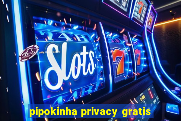 pipokinha privacy gratis